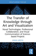 The Transfer of Knowledge Through Art and Visualization: Novel Technologies, Professional Collaboration, and Visual Communication of Science-Based Projects