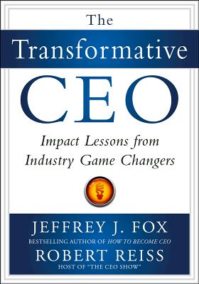 The Transformative Ceo: Impact Lessons from Industry Game Changers - Fox, Jeffrey J, and Reiss, Robert