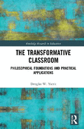 The Transformative Classroom: Philosophical Foundations and Practical Applications