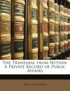 The Transvaal from Within: A Private Record of Public Affairs