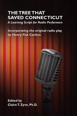 The Tree That Saved Connecticut: A Learning Script for Radio Performers - Carlton, Henry Fisk, and Zyve, Claire T