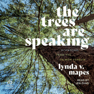 The Trees Are Speaking: Dispatches from the Salmon Forests