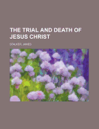 The Trial and Death of Jesus Christ