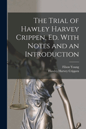 The Trial of Hawley Harvey Crippen, Ed. with Notes and an Introduction