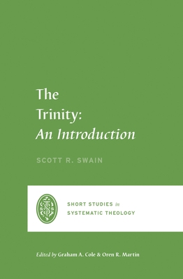 The Trinity: An Introduction - Swain, Scott, and Cole, Graham A (Editor), and Martin, Oren R (Editor)