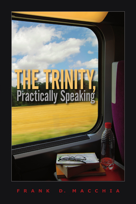 The Trinity, Practically Speaking - Macchia, Frank D