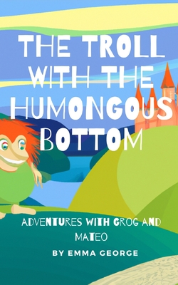 The Troll With The Humongous Bottom - George, Emma