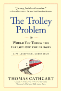 The Trolley Problem, or Would You Throw the Fat Guy Off the Bridge?: A Philosophical Conundrum