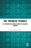 The Troubled Triangle: Us-Pakistan Relations Under the Taliban's Shadow