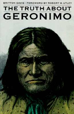 The Truth about Geronimo - Davis, Britton, and Quaife, Milo Milton (Editor), and Utley, Robert M (Foreword by)