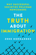 The Truth about Immigration: Why Successful Societies Welcome Newcomers