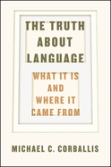 The Truth about Language: What It Is and Where It Came from