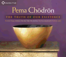 The Truth of Our Existence: Four Teachings from the Buddha to Illuminate Your Life