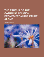 The Truths of the Catholic Religion Proved from Scripture Alone