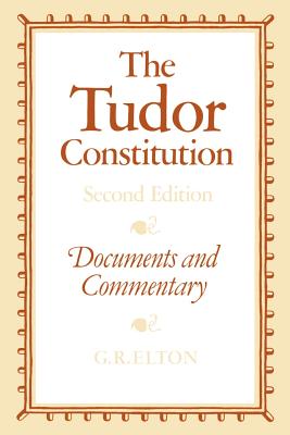 The Tudor Constitution: Documents and Commentary - Elton, Geoffrey R (Introduction by)