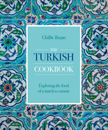 The Turkish Cookbook: Exploring the food of a timeless cuisine