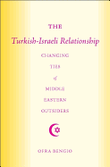 The Turkish-Israeli Relationship: Changing Ties of Middle Eastern Outsiders