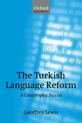 The Turkish Language Reform: A Catastrophic Success - Lewis, Geoffrey