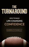 The Turnaround: How to Build Life-Changing Confidence