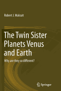 The Twin Sister Planets Venus and Earth: Why are They So Different?