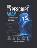 The TypeScript Way: A Developer's Guide to Modern Web Development VOL-I