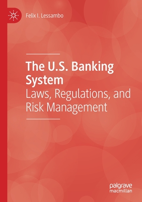 The U.S. Banking System: Laws, Regulations, and Risk Management - Lessambo, Felix I