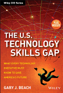 The U.S. Technology Skills Gap: What Every Technology Executive Must Know to Save America's Future