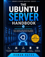 The Ubuntu Server Handbook: From Beginner to Advanced: Build, Manage, and Secure Real-World Linux Infrastructure with Confidence