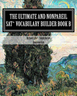 The Ultimate and Nonpareil SAT Vocabulary Builder Book B