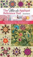 The Ultimate Appliqu� Reference Tool: Hand & Machine Techniques; Step-By-Step Instructions; Choosing Supplies; Options for Embellishments