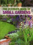 The Ultimate Book of Small Gardens