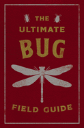 The Ultimate Bug Field Guide: The Entomologist's Handbook