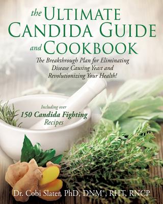 The Ultimate Candida Guide and Cookbook - Slater, Dnm(r) Rht, PhD