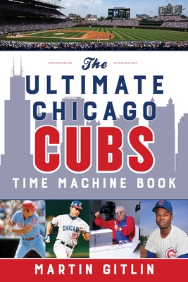 The Ultimate Chicago Cubs Time Machine Book - Gitlin, Martin
