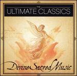 The Ultimate Classics: Divine Sacred Music
