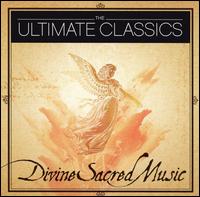 The Ultimate Classics: Divine Sacred Music - 