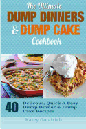 The Ultimate Dump Dinners & Dump Cake Cookbook: 40 Delicious, Quick & Easy Dump Dinner & Dump Cake Recipes