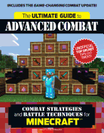 The Ultimate Guide to Advanced Combat: Combat Strategies and Battle Techniques for Minecraft(r)(Tm)