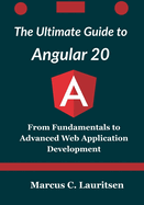 The Ultimate Guide to Angular 20: From Fundamentals to Advanced Web Application Development