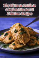 The Ultimate Guide to Chicken Piccata: 91 Delicious Recipes