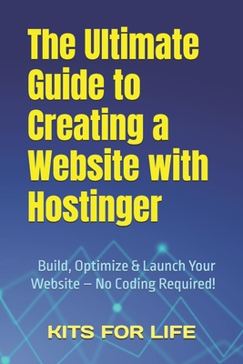 The Ultimate Guide to Creating a Website with Hostinger: Build, Optimize & Launch Your Website - No Coding Required! - Kits for Life