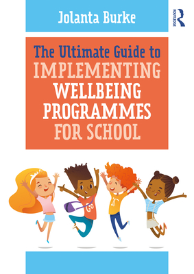 The Ultimate Guide to Implementing Wellbeing Programmes for School - Burke, Jolanta