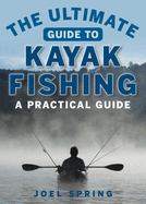 The Ultimate Guide to Kayak Fishing: A Practical Guide