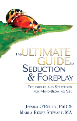 The Ultimate Guide to Seduction & Foreplay - O'Reilly, Jessica, PhD