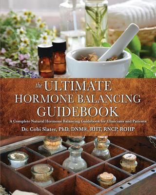 The Ultimate Hormone Balancing Guidebook - Slater, Dnm(r) Rht, PhD