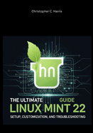 The Ultimate Linux Mint 22 Guide: Setup, Customization, and Troubleshooting