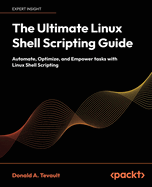The Ultimate Linux Shell Scripting Guide: Automate, Optimize, and Empower tasks with Linux Shell Scripting