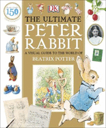 The Ultimate Peter Rabbit: A Visual Guide to the World of Beatrix Potter