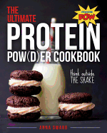 The Ultimate Protein Pow(d)er Cookbook: Think Outside the Shake