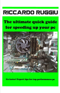 The ultimate quick guide for speeding up your pc: Go faster! Expert tips for top performances pc
